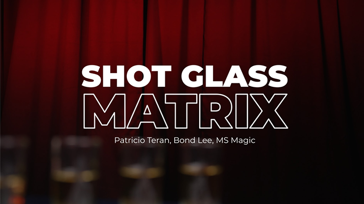 Shot Glass Matrix by Patricio, Bond Lee & MS Magic