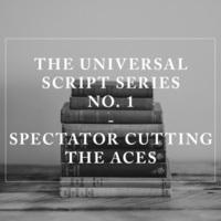 Universal Script Series No. 1 – Spectator Cuts The Aces by Jes Hansen (Instant Download)